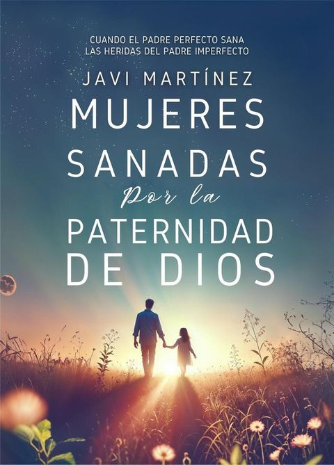 Mujeres sanadas por la paternidad de Dios: Cuando el Padre perfecto sana las heridas del padre imper