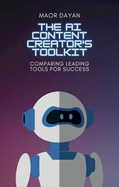 The AI Content Creator's Toolkit: Comparing Leading Tools for Success(Kobo/電子書)