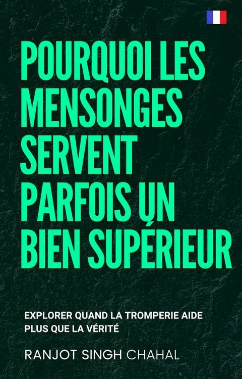 Pourquoi les mensonges servent parfois un bien supérieur(Kobo/電子書)