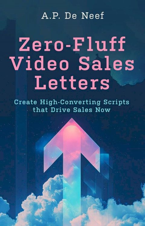 Zero-Fluff Video Sales Letters - Create High-Converting Scripts That Drive Sales Now(Kobo/電子書)