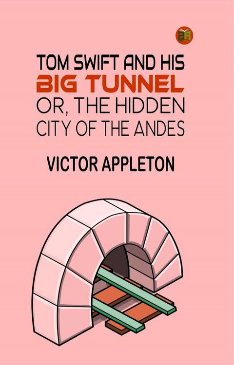 Tom Swift and His Big Tunnel; Or, The Hidden City of the Andes(Kobo/電子書)