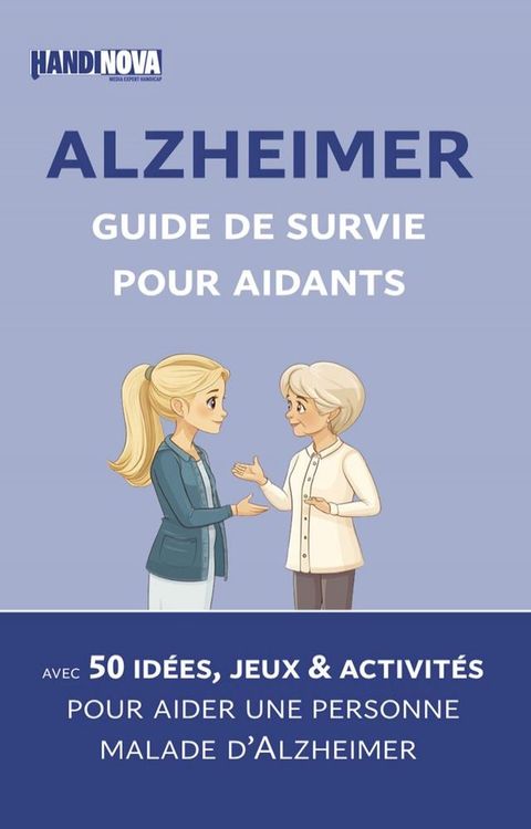 Alzheimer : guide de survie pour aidants. Avec 50 idées, jeux et activités pour aider une personne malade d’Alzheimer(Kobo/電子書)
