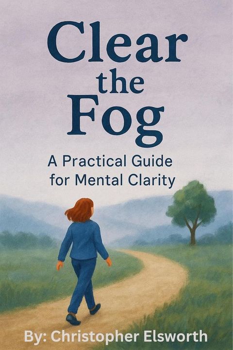 Clear the Fog: A Practical Guide to Mental Clearity.