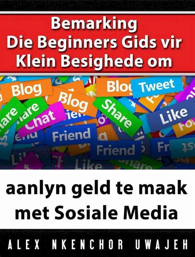  Bemarking: Die Beginners Gids Vir Klein Besighede Om Aanlyn Geld Te Maak Met Sosiale Media(Kobo/電子書)