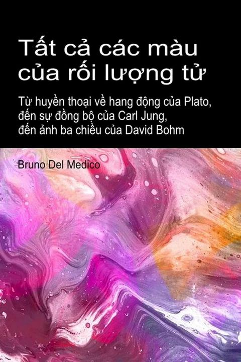 Tất cả c&aacute;c m&agrave;u của rối lượng tử. Từ huyền thoại về hang động của Plato, đến sự đồng bộ của Carl Jun...(Kobo/電子書)