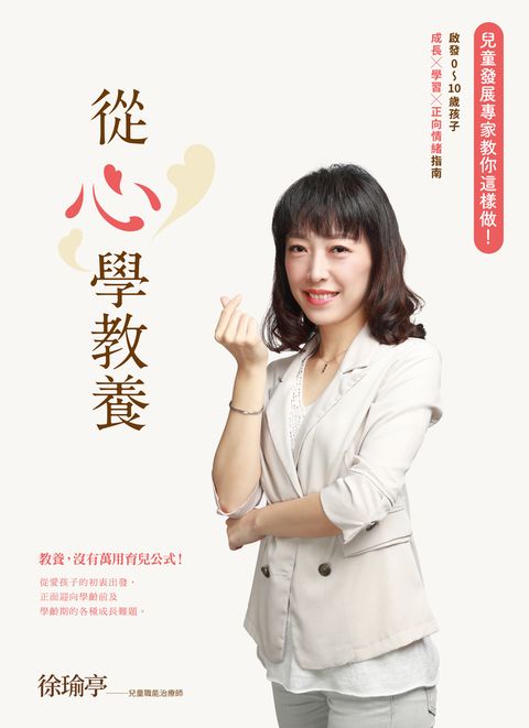 從心學教養 兒童發展專家教你這樣做！ 啟發0∼10歲孩子成長×學習×正向情緒指南