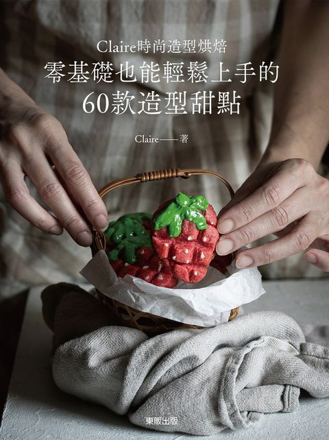 Claire時尚造型烘焙：零基礎也能輕鬆上手的60款造型甜點