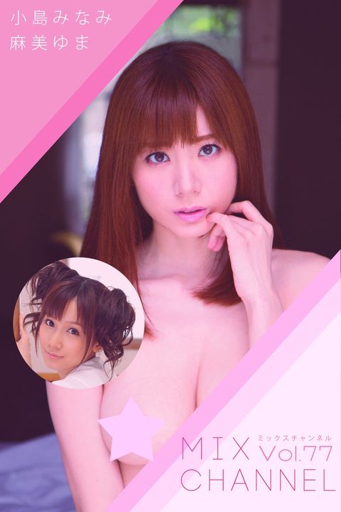 【潮吹⑺】MIX CHANNEL Vol.77 / 麻美い〇 小島ー广ー