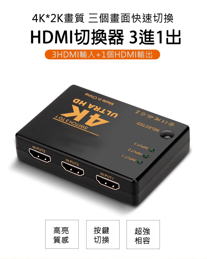 3HDMI輸入+1個HDMI輸出HDMI切換器 3進1出4K*2K畫質 三個畫面快速切換Made in China 1 IPUT 2N INPUT 3SWITCH 3 TO 14KULTRA HDIN PUT3IN PUT2IN PUT1高亮按鍵質感切換相容超強SELECTED