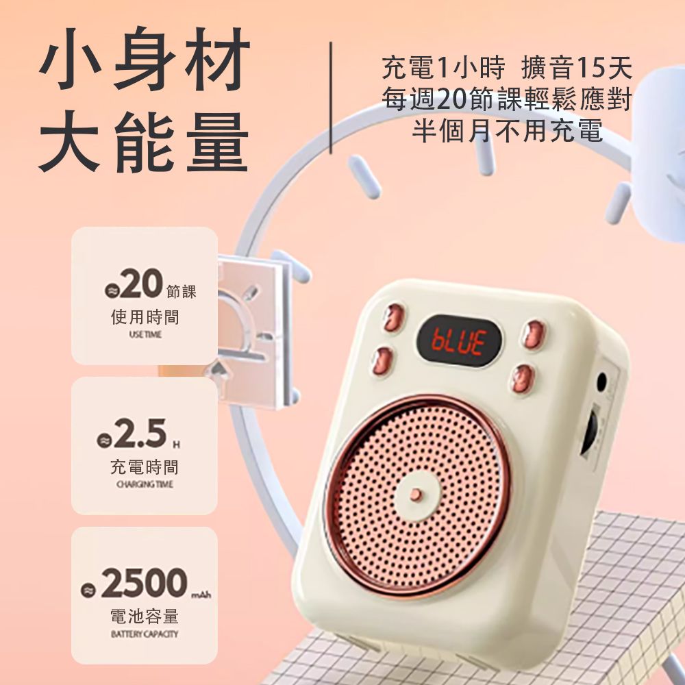 小身材大能量 節課使用時間USE 充電1小時 擴音15天每週20節課輕鬆應對半個月不用充電2.5充電時間CHARGING TIME電池容量BATTERY CAPACITY