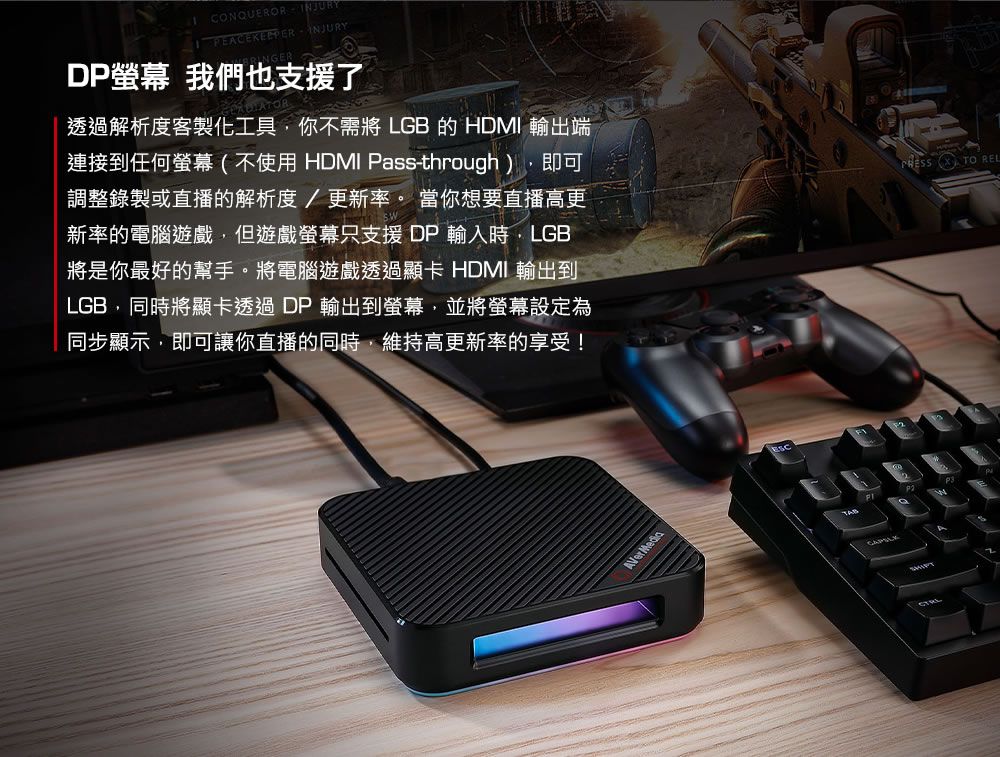 CONQUEROR INJURY  INJURYDP 我們也支援了透過解析度客製化工具你不需將 LGB 的 HDMI 輸出端連接到任何螢幕(不使用 HDMI Pass-through),即可調整錄製或直播的解析度/更新率。 當你想要直播高更新率的電腦遊戲,但遊戲螢幕只支援DP輸入時,LGB將是你最好的幫手。將電腦遊戲透過顯卡 HDMI 輸出到LGB,同時將顯卡透過 DP 輸出到螢幕,並將螢幕設定為同步顯示,即可讓你直播的同時,維持高更新率的享受! TO AVerMedia