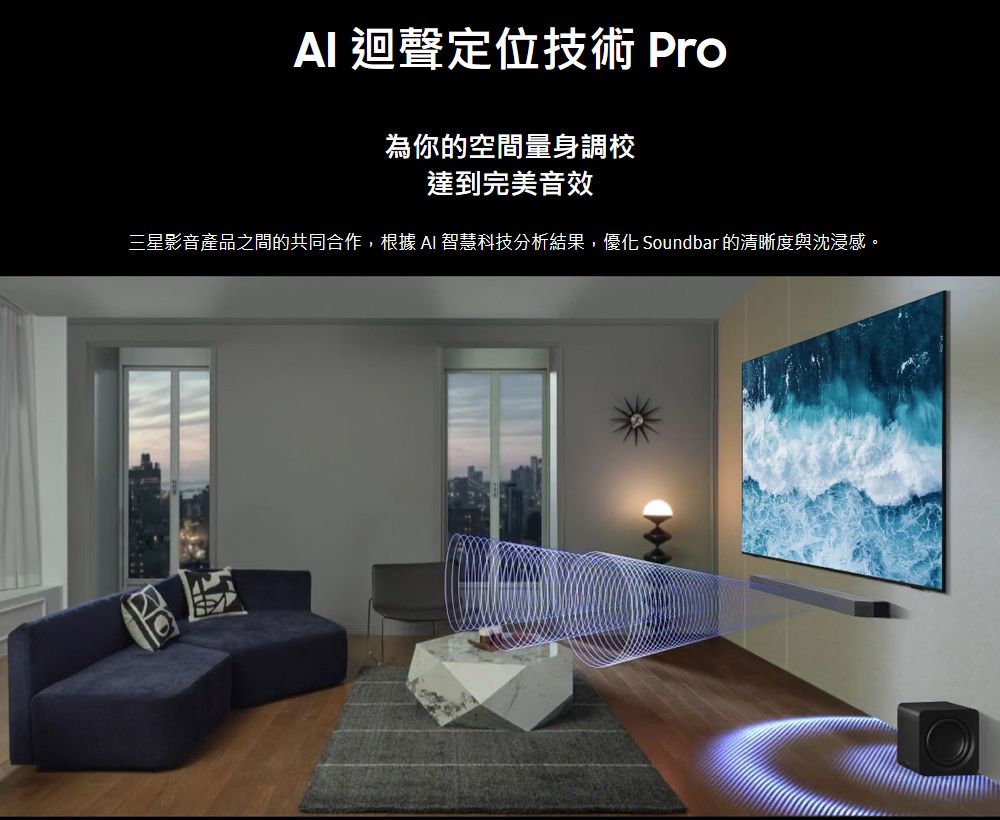 AI 迴聲定位技術 Pro為你的空間量身調校達到完美音效三星影音產品之間的共同合作,根據 AI 智慧科技分析結果,優化 Soundbar 的清晰度與沈浸感。