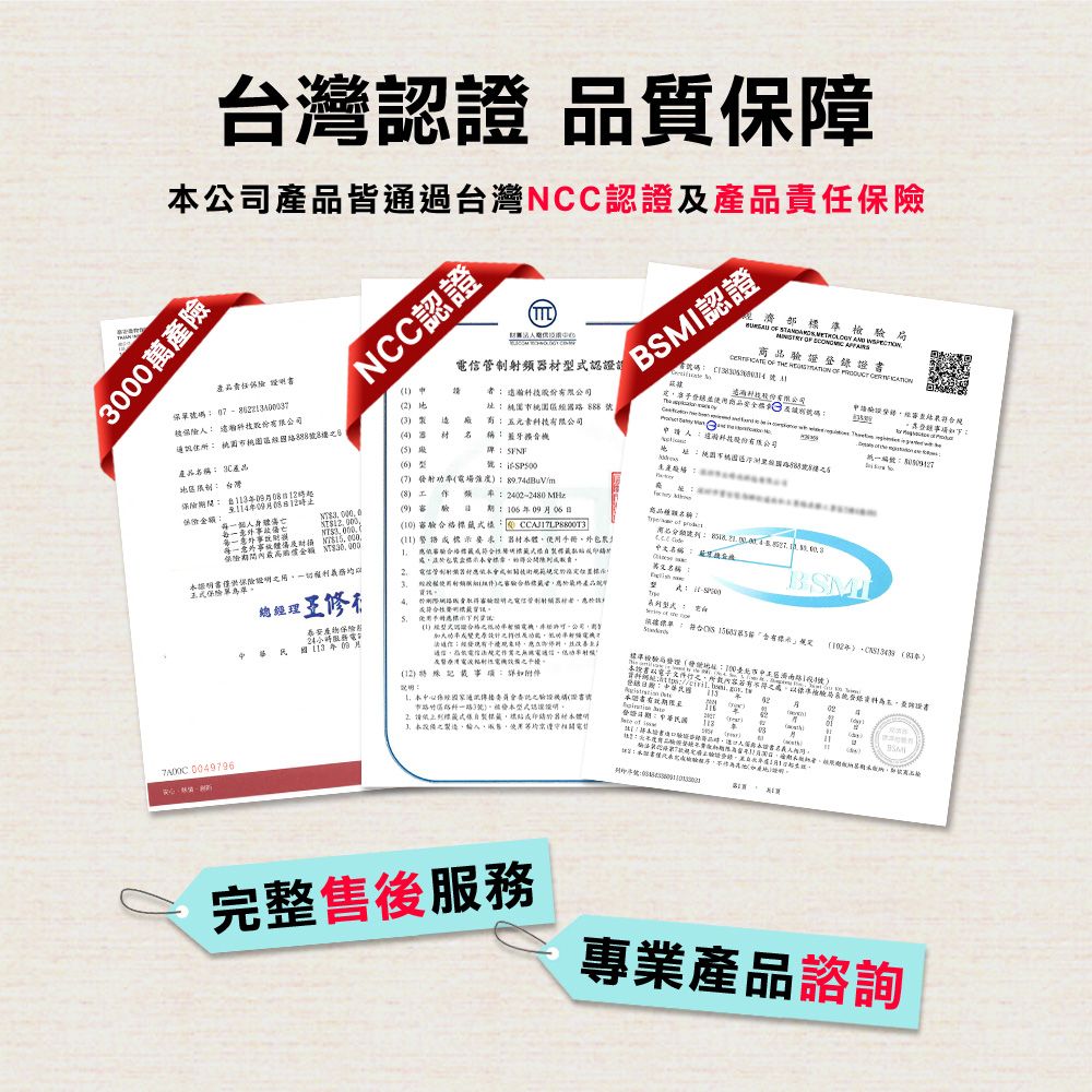 台灣認 質公司皆通過台灣NCC認000萬產產品責任 NCC信認證證認證保單 07  2  被 3  限公司品碼  稱 藍牙擴音機 科技股份有限公司  濟部               產品 產品6 型號台灣4年09日8 金額個人7 強度)8974dBuV/m9)6年09月06日(10) -2480 意外險金額$15000(1)使冊保險一切總理 管頻()產品 徵合格碼式 商品  稱編號 BMI 00497965.保險制24電年09月審驗射者符合手:變更原設計準經有應法規定作業射及用()事項:詳:保障通訊驗證(證3號)發認證自製標標貼名S ()  ()(:14號)之所內容之局:,  02:中華民國 3:本檢驗,(。完整售後服務專業產品諮詢