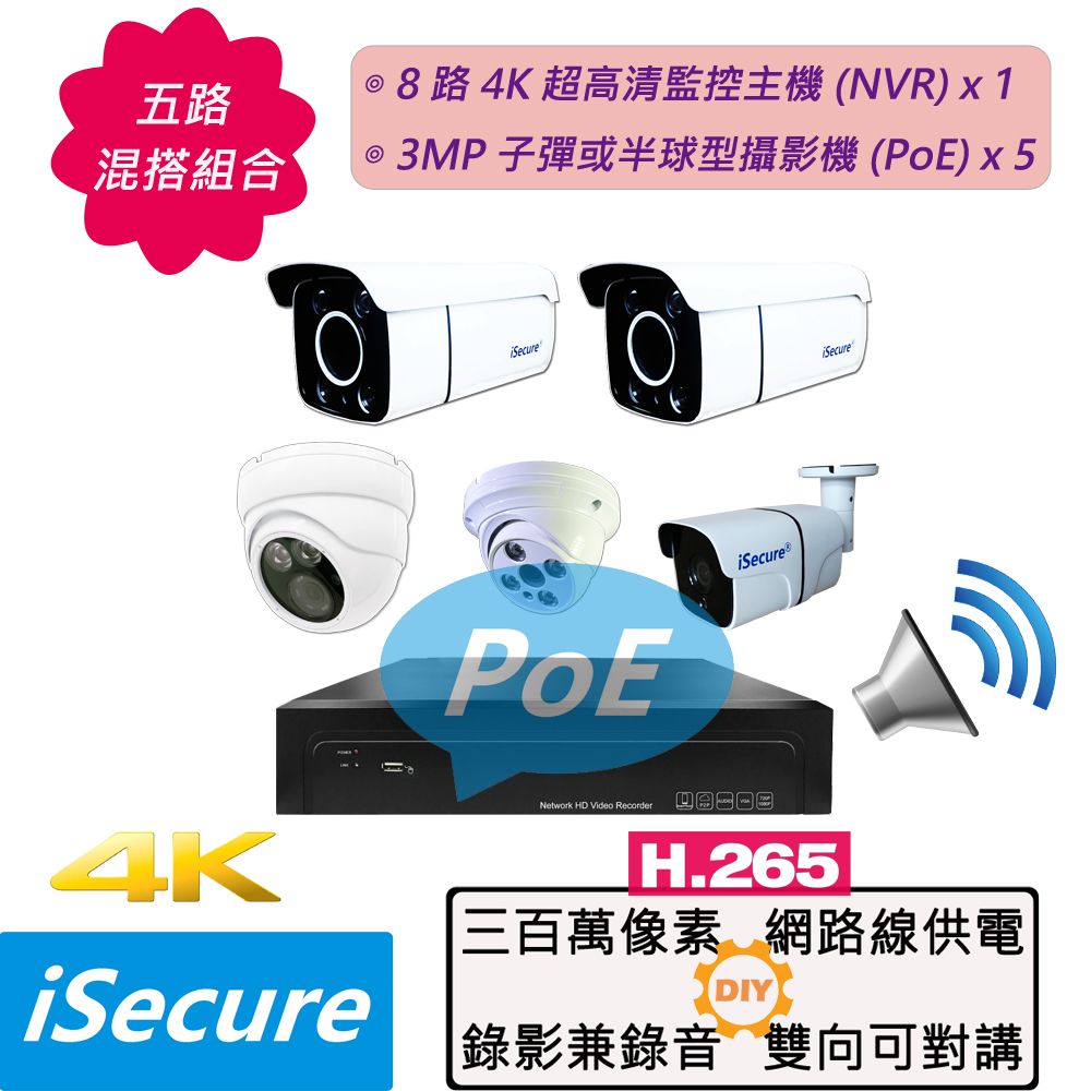 iSecure 英廣連  5 路混搭監視器組合: 1 部 8 路 4K 超高清監控主機 (NVR) + 5 部 3MP 子彈或半球型網路攝影機 (PoE), 最大賣點: 攝影機全部免接電源 (尖端 PoE 供電技術)! 其他特點: 畫質超清晰 + 色彩超鮮明 + 錄影兼錄音 + 雙向可對講!