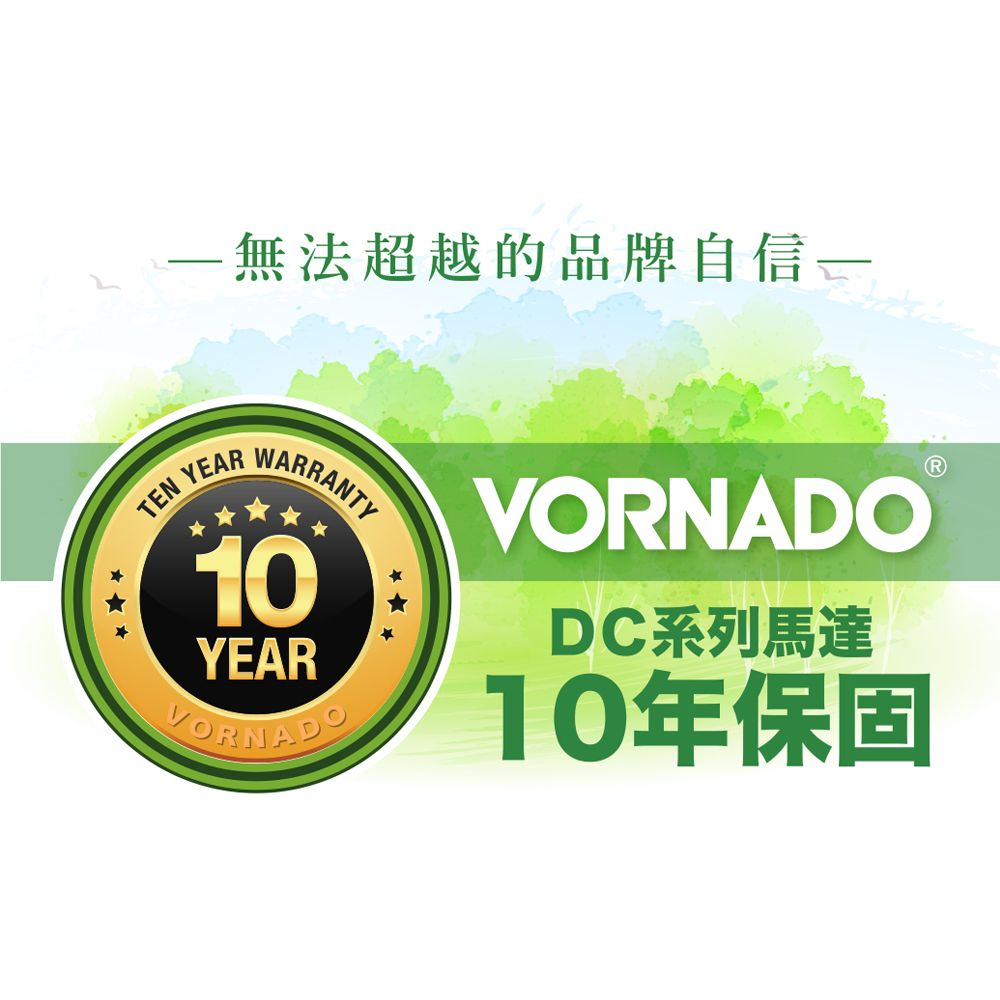 TEN YEA-無法超越的品牌自信一WARRANTY10VORNADODC系列馬達YEARVORNADO10年保固