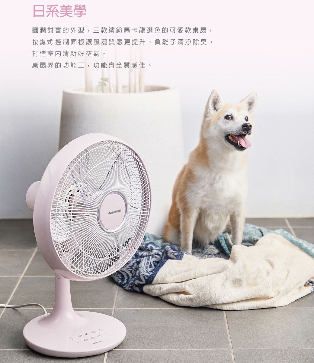 日系美學圓潤討喜的外型,三款繽紛馬卡龍選色的可愛款桌扇,按鍵式 控制面板讓風扇質感更提升,負離子清淨除臭,打造室内清新好空氣。桌扇界的功能王,功能齊全質感佳。AIRMATE