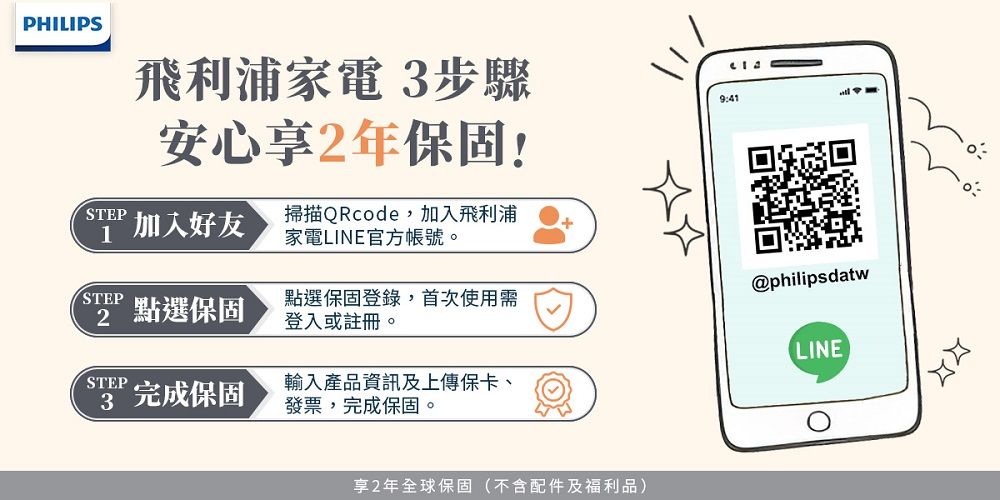 PHILIPS飛利浦家電 步驟安心享2年保固!STEP1加入好友掃描QRcode,加入飛利浦家電LINE官方帳號。STEP 點選保固點選保固登錄,首次使用需登入或註冊。STEP3 完成保固輸入產品資訊及上傳保卡、發票,完成保固。享2年全球保固(不含配件及福利品)@philips datwLINE
