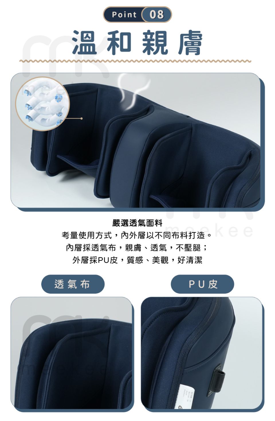 Point 08溫和親膚嚴選透氣面m考量使用方式,內外層以不同布料打造。料打造內層採透氣布,親膚、透氣,不壓腿;外層採PU皮,質感、美觀,好清潔透氣布PU皮