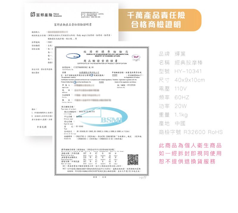 富邦產物產責任保明書被被險產品 運動跑步保單號碼保險千萬產品責任險合格商檢明濟部標準檢驗    ND    品牌 輝葉TF OF TE  OF     和興國際有限公司申請證審結果規 經典按摩棒型號 HY4號碼 尺寸 40x9x0cm統一電壓10V  商品證名稱  H -  標準符合- 103104年版標準檢驗局發證地址)國 發證中華民 AA頻率 60HZ功率 0W重量 1.1kg產地 中國商檢字號 R3600 RoHS此商品個衛生商品如一經拆封即視同使用恕不提供退換貨服務證書商品人證書人2:品為1者經未繳納即品2條第驗證11