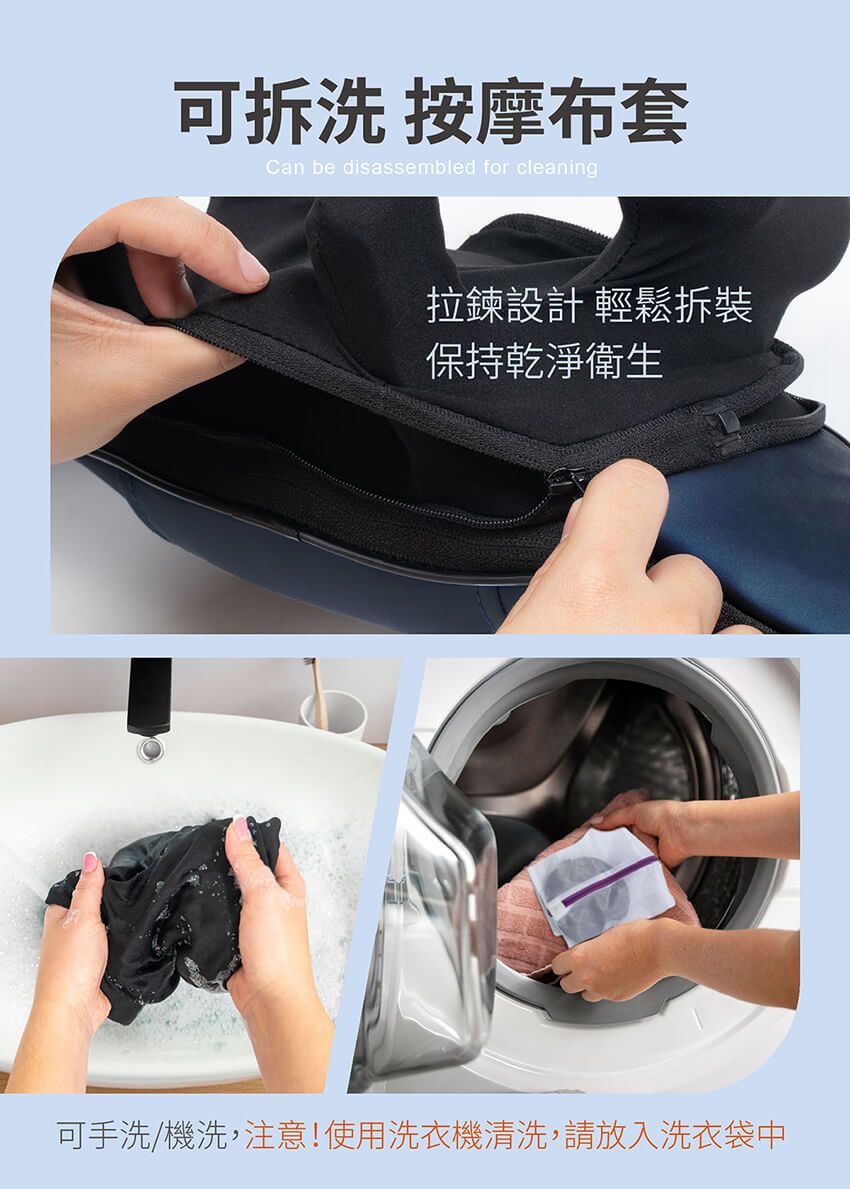 可拆洗 按摩布套Can be disassembled for cleaning拉鍊設計 輕鬆拆裝保持乾淨衛生可手洗/機洗,注意!使用洗衣機清洗,請放入洗衣袋中