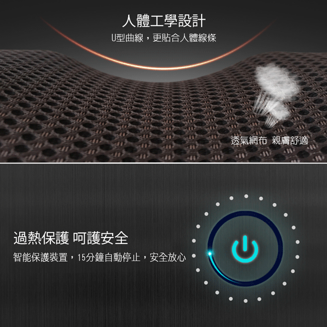 人體工學設計U型曲線,更貼合人體線條過熱保護 呵護安全智能保護裝置,15分鐘自動停止,安全放心透氣網布 親膚舒適