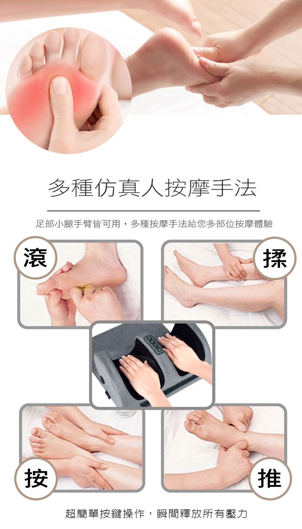 多種仿真人按摩手法足部小腿手臂皆可用,多種按摩手法給您多部位按摩體驗滾揉按超簡單按鍵操作,瞬間釋放所有壓力推