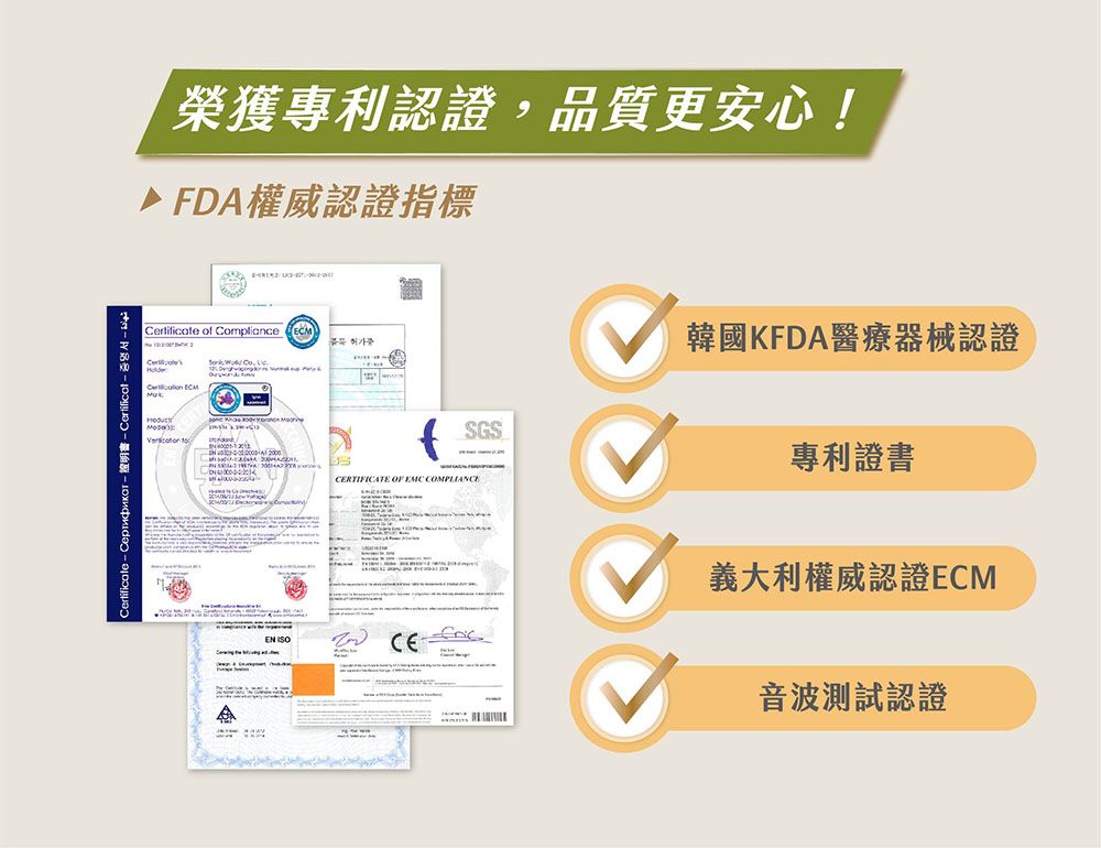 Certificat榮獲專利認證,品質更安心!▶ FDA權威認證指標Certificate of Compliance  ECM C    허가SGSCERTIFICATE    CE韓國KFDA醫療器械認證專利證書義大利權威認證ECM音波測試認證