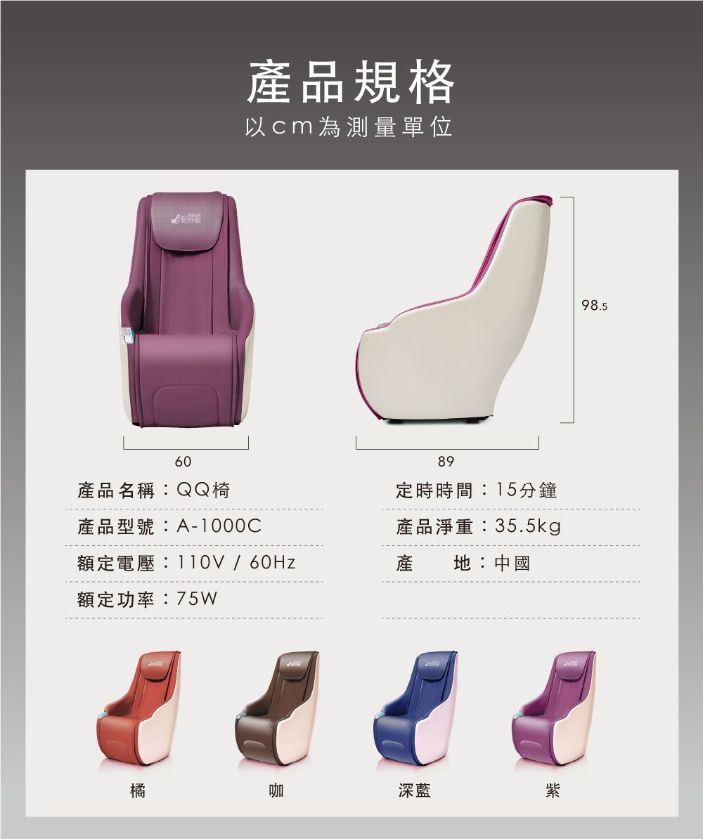 60產品規格以cm為測量單位89產品名稱:QQ椅定時時間:15分鐘產品型號:A-1000C產品淨重:35.5kg額定電壓:產 地:中國額定功率:75W橘咖深藍紫98.5