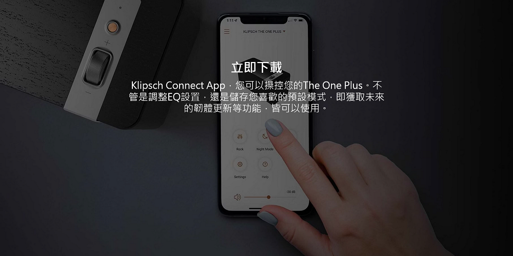 1:11KLIPSCH THE ONE 立即下載Klipsch Connect App您可以操控您的The One Plus。不管是調整EQ設置還是儲存您喜歡的預設模式即獲取未來的韌體更新等功能,皆可以使用。Night