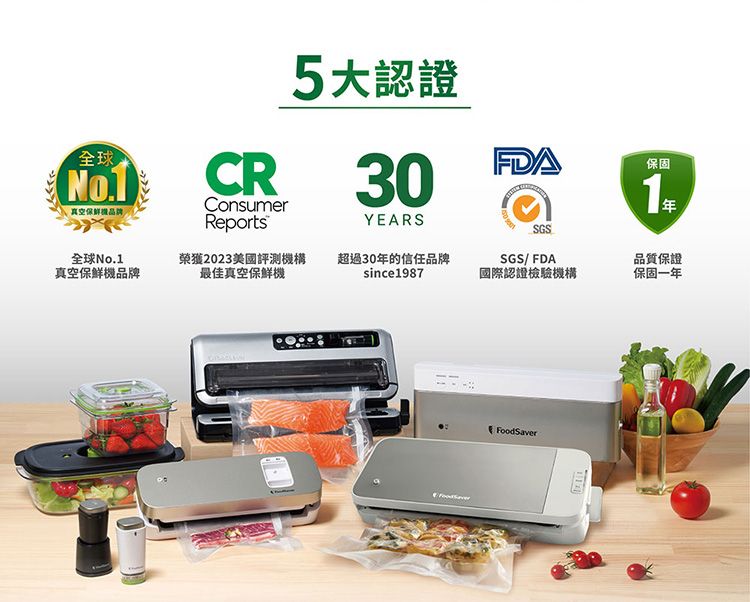 全球No.1真空品牌CRConsumerReports5大認證30YEARSFDA保固1全球No.1真空保鮮機品牌榮獲2023美國評測機構最佳真空保鮮機超過30年的信任品牌since1987SGSSGS/FDA品質保證國際認證檢驗機構保固一年FoodSaver