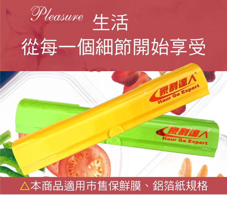 Pleasure 生活從每一個細節開始享受Haur  Expert割達人Haur Ge Expert△本商品適用市售保鮮膜、鋁箔紙規格