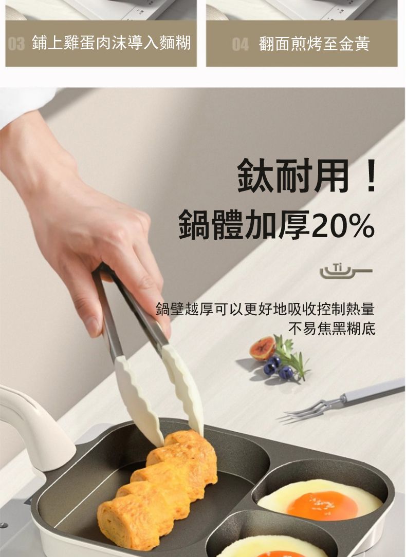鋪上雞蛋肉沫導入麵糊04 翻面煎烤至金黃耐用!鍋體加厚20%鍋壁越厚可以更好地吸收控制熱量不易焦黑糊底