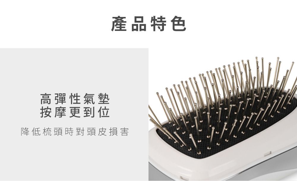產品特色高彈性氣墊按摩更到位降低梳頭時對頭皮損害