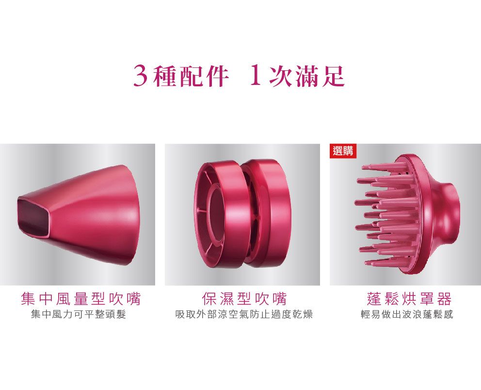 3種配件 1次滿足集中風量型吹嘴集中風力可平整頭髮保濕型吹嘴吸取外部空氣防止過度乾燥 選購蓬鬆烘罩器輕易做出波浪蓬鬆感