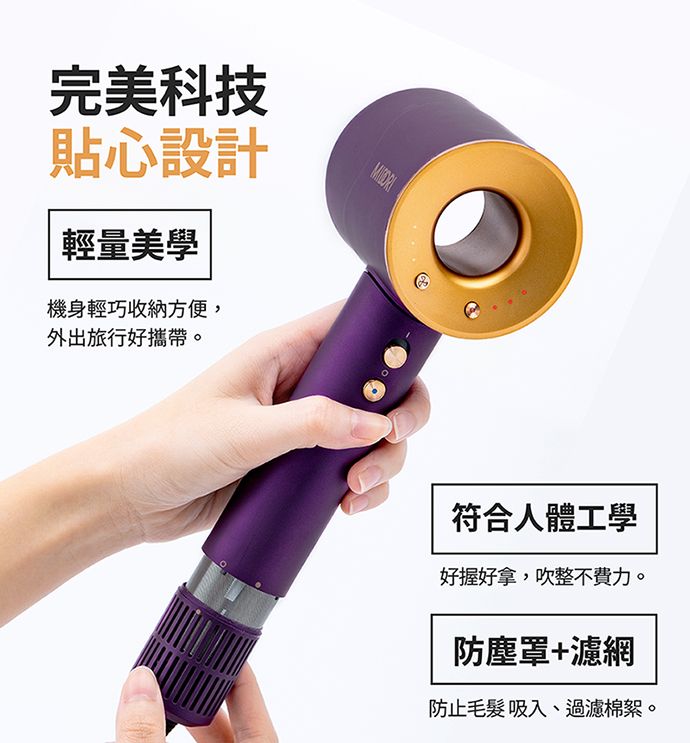 完美科技貼心設計 輕量美學機身輕巧收納方便,外出旅行好攜帶。符合人體工學好握好拿,吹整不費力。防塵罩+濾網防止毛髮吸入、過濾棉絮。