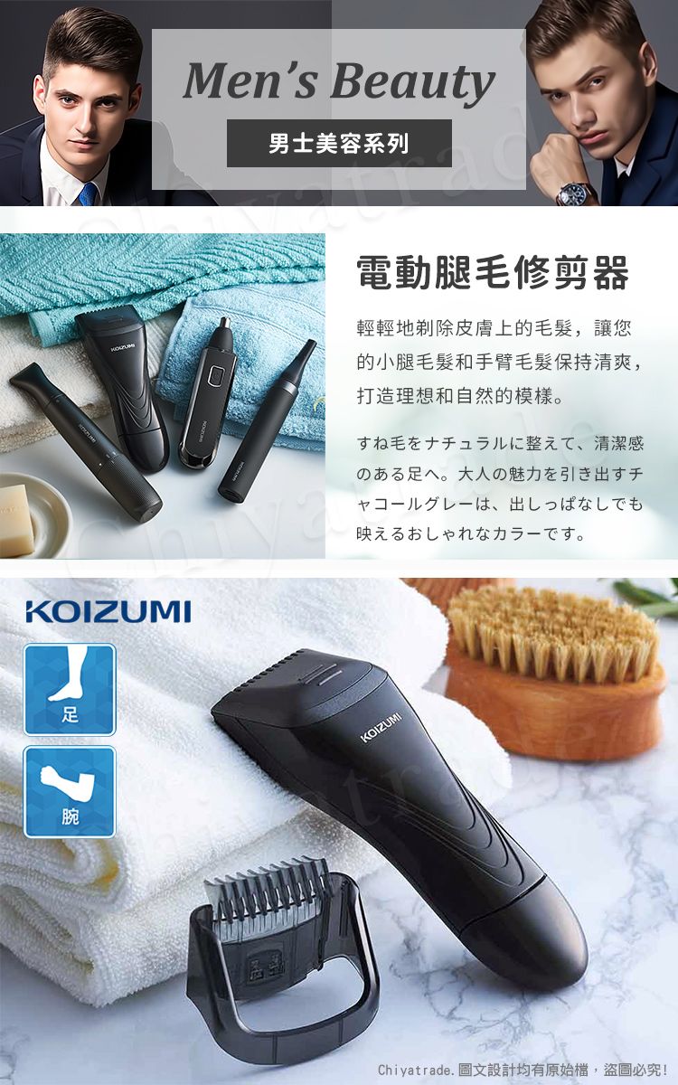 Mens Beauty男士美容系列KOIZUMI7電動腿毛修剪器輕輕地剃除皮膚上的毛髮,讓您的小腿毛髮和手臂毛髮保持清爽,打造理想和自然的模樣すね毛をナチュラルに整えて清潔感のある足へ。 大人の魅を引きすチ、出映力。KOIZUMIChiyatrade. 圖文設計均有原始檔,盜圖必究!