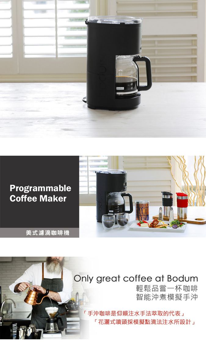 ProgrammableCoffee Maker美式濾滴咖啡機Only great coffee at Bodum輕鬆品嘗一杯咖啡智能沖煮模擬手沖手沖咖啡是仰賴注水手法萃取的代表」「花灑式噴頭採模擬點滴法注水所設計」