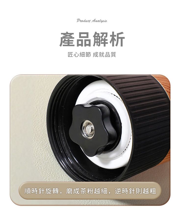 Product 產品解析匠心細節 成就品質順時針旋轉,磨成茶粉越細,逆時針則越粗