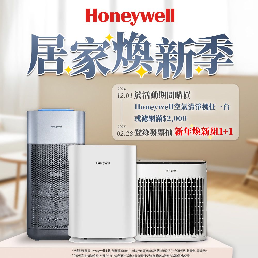 Honeywell居家新季202412.01 於活動期間購買Honeywell空氣清淨機任一台或濾網滿$2,000202502.28 登錄發票抽 新年新組1+1*活動期間購買Honeywell主機、濾網滿額即可上恆隆行官網登錄享活動抽獎資格(不含福利品、特賣會、購等)。*主辦單位保留隨時修正、暫停、終止或解釋本活動之最終權利,詳細活動辦法請參考活動網站說明。