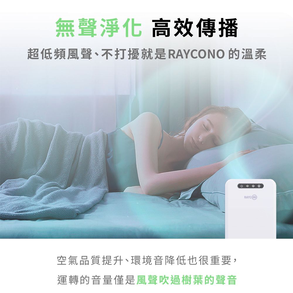 無聲淨化 高效傳播超低頻風聲、不打擾就是RAYCONO 的溫柔空氣品質提升、環境音降低也很重要,運轉的音量僅是風聲吹過樹葉的聲音