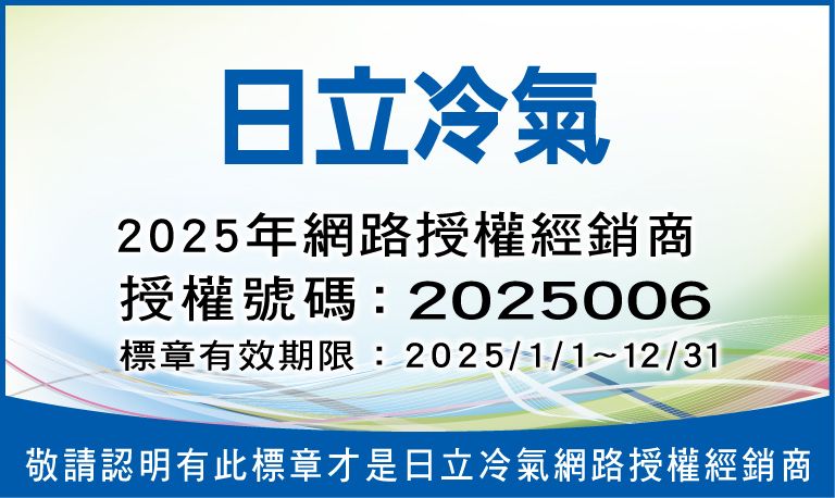 日立冷氣2025年網路授權經銷商授權號碼:2025006標章有效期限:2025/1/1~12/31敬請認明有此標章才是日立冷氣網路授權經銷商