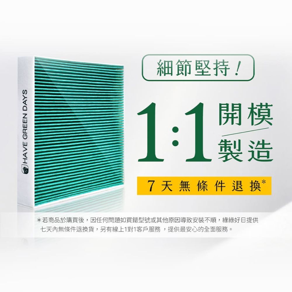 HAVE GREEN DAYS細節堅持!開模1: 製造7天無條件退換*若商品於購買後,因任何問題如買錯型號或其他原因導致安裝不順,好日提供七天內無條件退換貨,另有線上1對1客戶服務,提供最安心的全面服務。