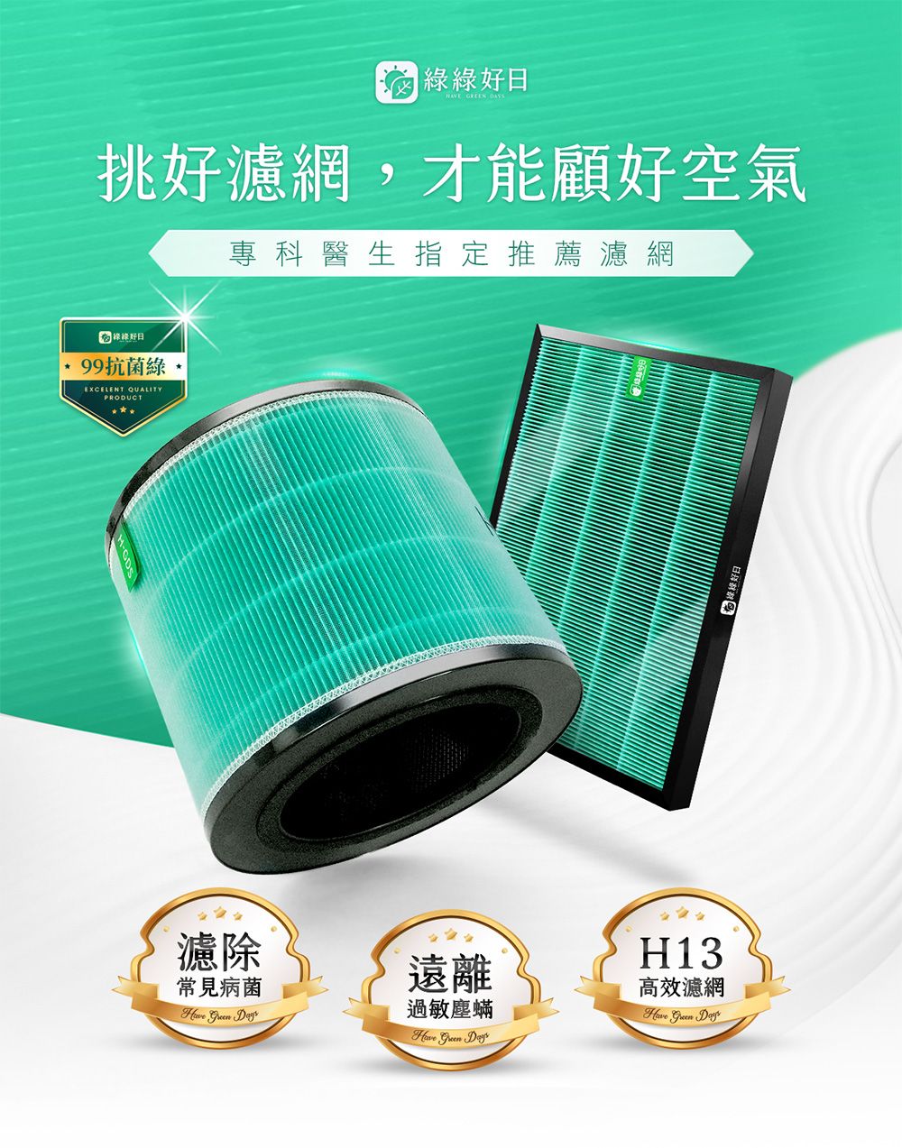 好  挑好濾網,才能顧好空氣專科醫生指定推薦濾網 綠綠好99抗菌綠EXCELENT QUALITYPRODUCT濾除常見病菌  遠離過敏塵蟎  H13高效濾網   綠綠好日