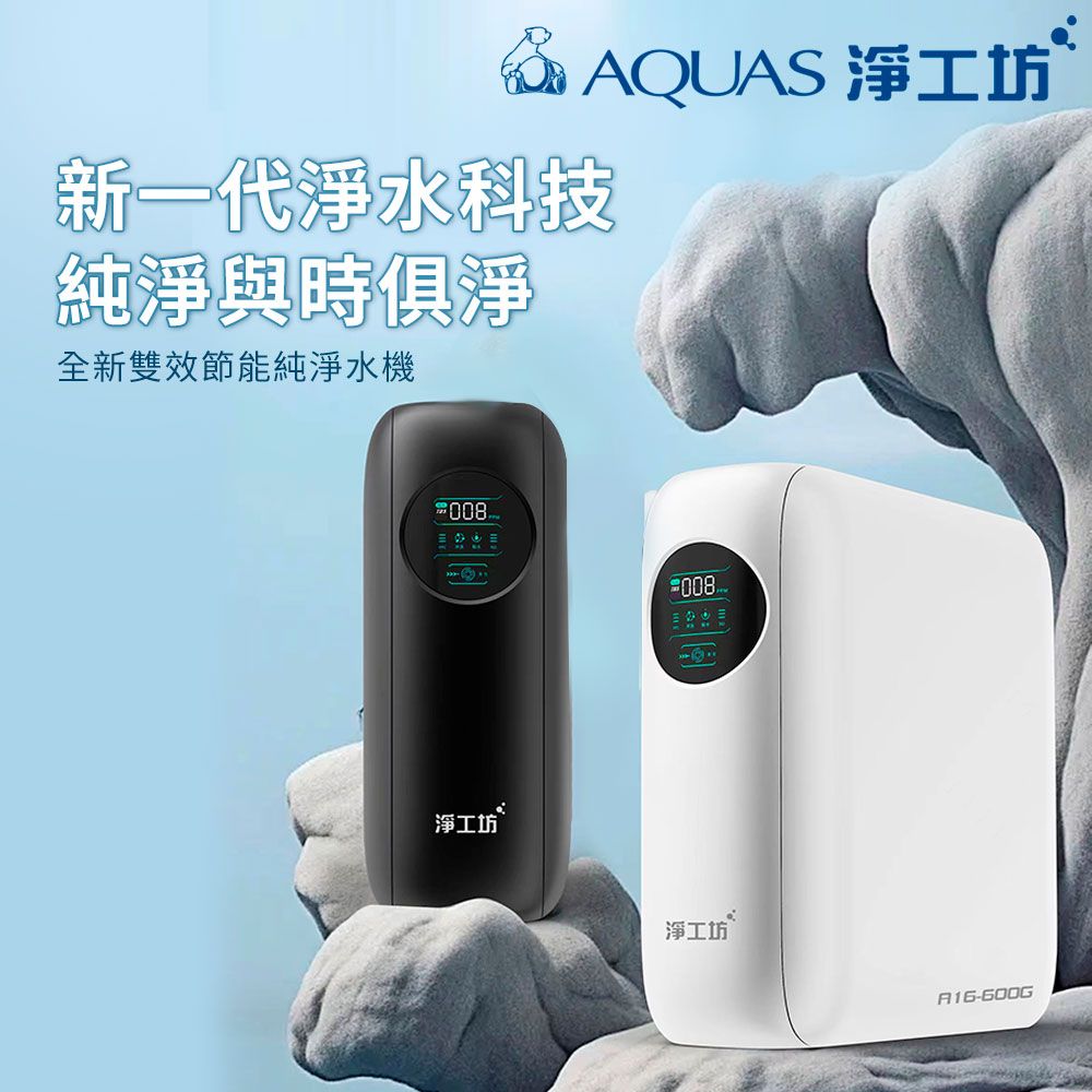 AQUAS 淨工坊新一代淨水科技純淨與時俱淨全新雙效節能純淨水機008淨工坊008淨工坊A16-600G