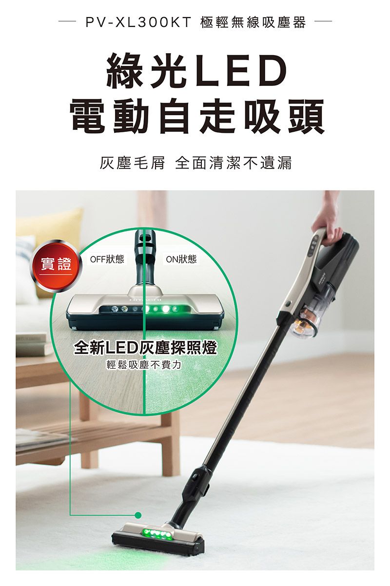 PV-XL300KT 極輕無線吸塵器綠光LED電動自走吸頭灰塵毛 全面清潔不遺漏實證OFF狀態ON狀態全新LED灰塵探照燈輕鬆吸塵不費力
