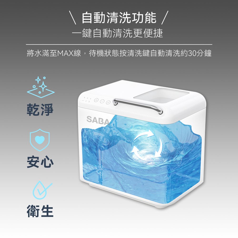 自動清洗功能/一鍵自動清洗更便捷將水滿至MAX線,待機狀態按清洗鍵自動清洗約30分鐘乾淨SABA安心衛生
