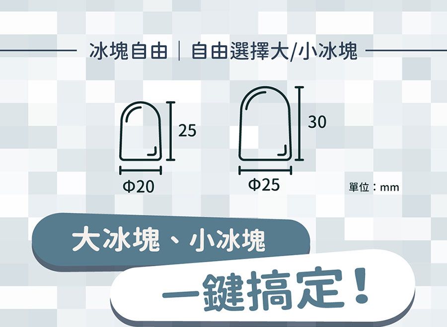 冰塊自由|自由選擇大/小冰塊25302025單位:mm大冰塊、小冰塊一鍵搞定!