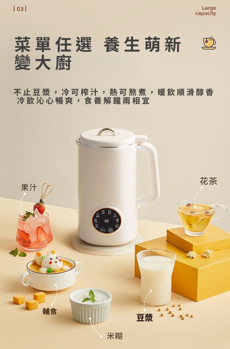 03Largecapacity菜單任選 養生萌新變大廚不止豆漿,冷可榨汁,熱可熬煮,暖飲順滑醇香冷飲沁心暢爽,食養解饞兩相宜果汁88 輔食米糊豆漿花茶