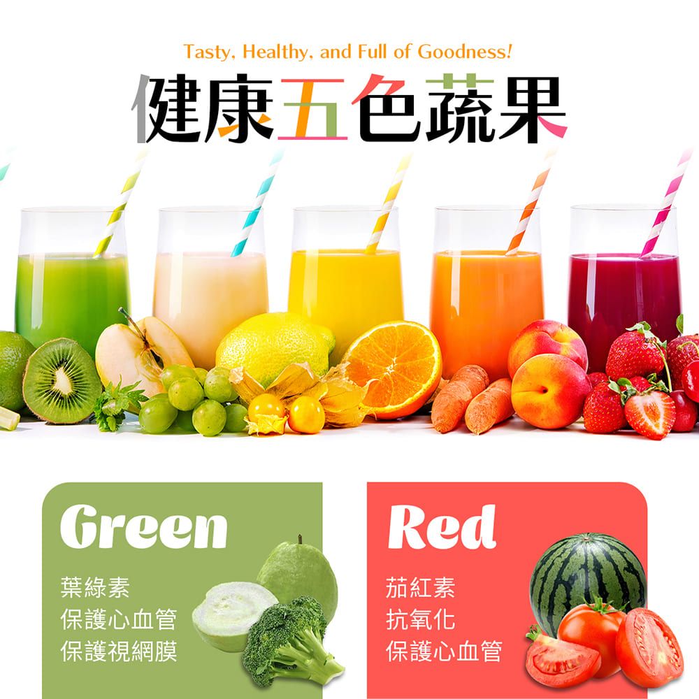 Tasty, Healthy, and Full of Goodness!健康五色蔬果Green葉綠素保護心血管保護視網膜Red茄紅素抗氧化保護心血管