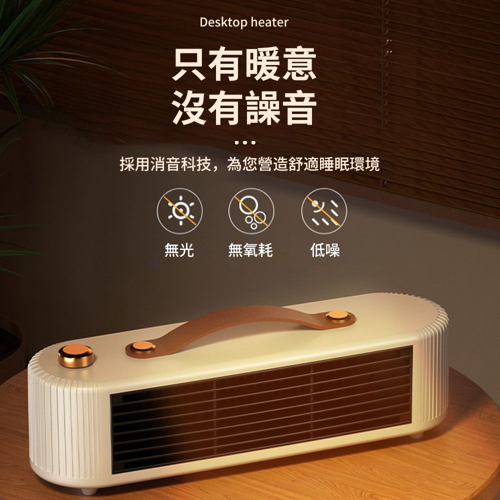 esktop heater只有暖意沒有譟音採用消音科技,為您營造舒適睡眠環境D無光 無氧耗 低噪